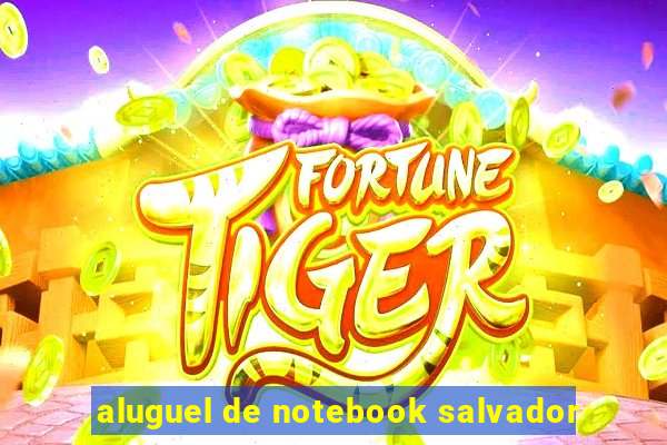 aluguel de notebook salvador